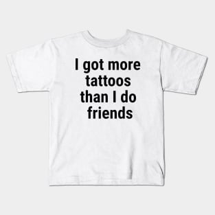 I got more tattoos than I do friends Black Kids T-Shirt